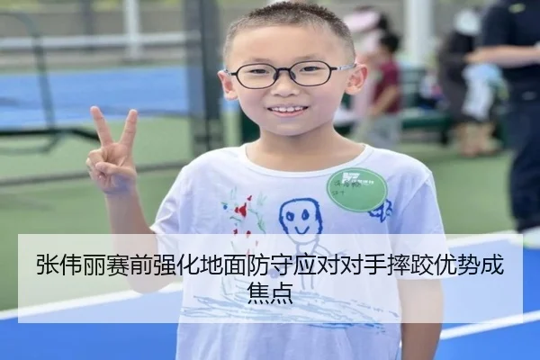 张伟丽赛前强化地面防守应对对手摔跤优势成焦点
